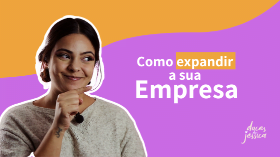 Expandir - parte 12 como começar um negócio do zero Doces da Jéssica