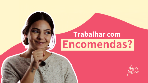 Encomendas - parte 13 como começar um negócio do zero Doces da Jéssica